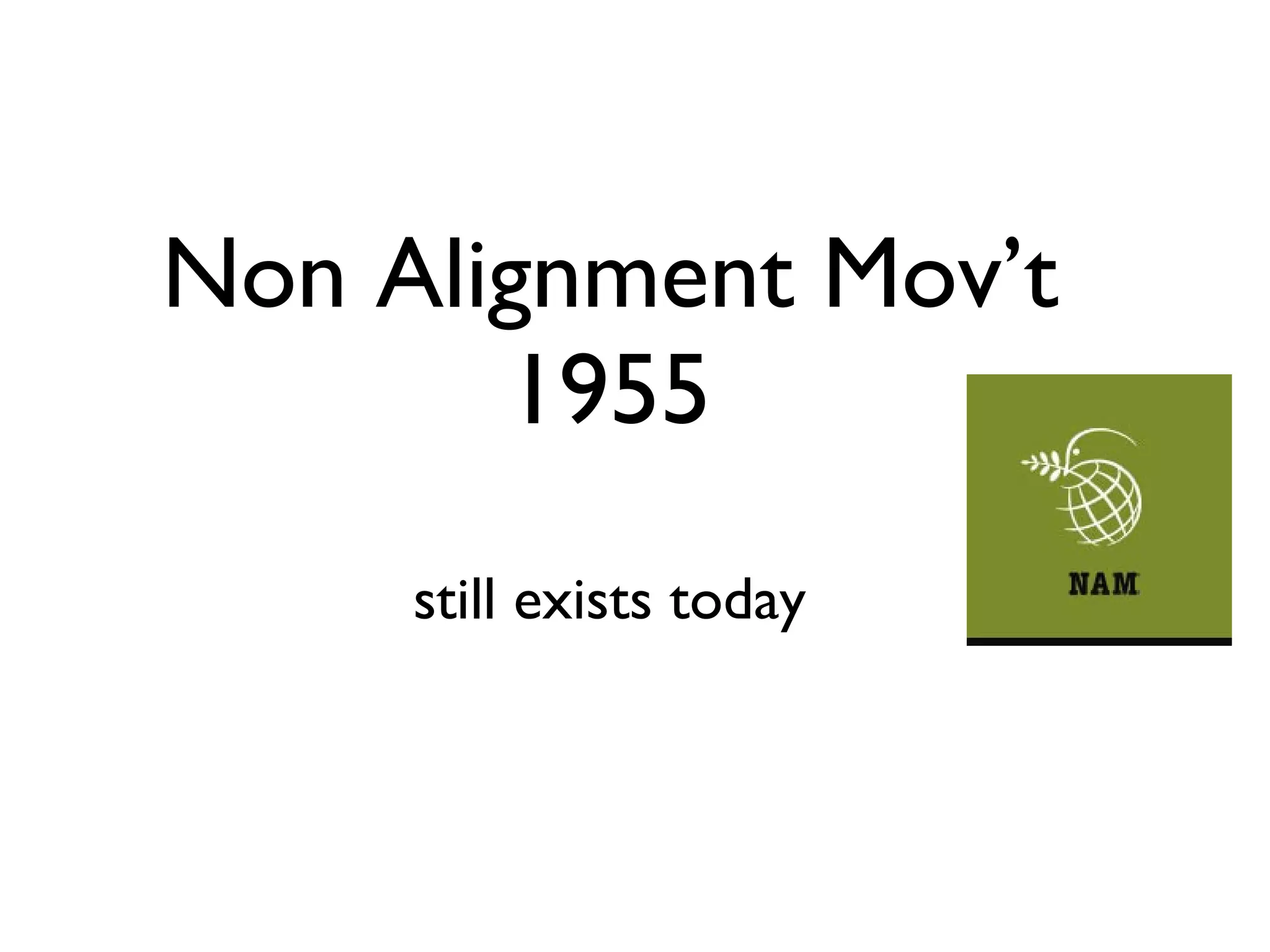 Non Alignment Mov’t 1955 still exists today 