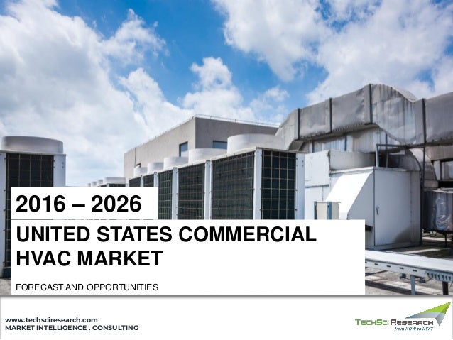 MARKET INTELLIGENCE . CONSULTING
www.techsciresearch.com
UNITED STATES COMMERCIAL
HVAC MARKET
FORECAST AND OPPORTUNITIES
2016 – 2026
 