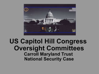 US Capitol Hill Congress  Oversight Committees Carroll Maryland Trust  National Security Case 