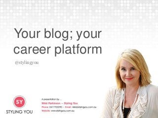 Your blog; your
career platform
@stylingyou
 