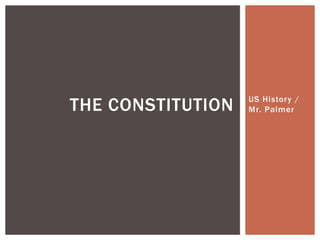 US History /
Mr. PalmerTHE CONSTITUTION
 