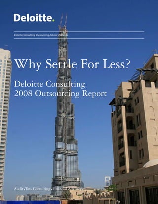 Deloitte Consulting Outsourcing Advisory Services




Why Settle For Less?
Deloitte Consulting
2008 Outsourcing Report
 