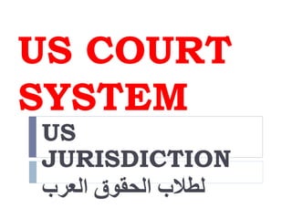 US COURT
SYSTEM
US
JURISDICTION
‫العرب‬ ‫الحقوق‬ ‫لطالب‬
 