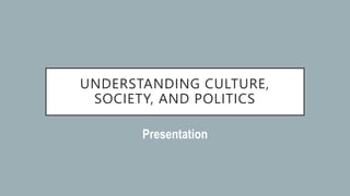 UNDERSTANDING CULTURE,
SOCIETY, AND POLITICS
Presentation
 