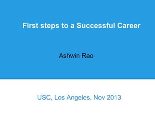 First steps to a Successful Career

Ashwin Rao

USC, Los Angeles, Nov 2013

 
