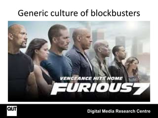 Generic culture of blockbusters
Digital Media Research Centre
 