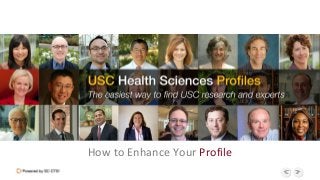 USC Health Sciences Profiles
The Easiest Way to Find USC
Research and Experts
How to Enhance Your Profile
 
