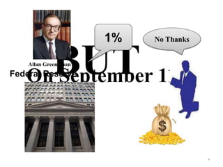 BUTOn September 11Federal Reserve
1% No Thanks
4
Allan Green Span
 