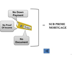 No Down
Payment
No
Document
No Proof
Of Income
SUB PRIME
MORTGAGE
=
8
 