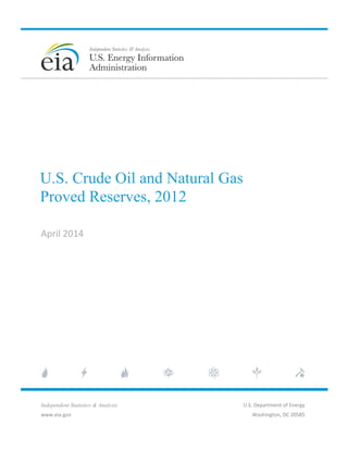 U.S. Crude Oil and Natural Gas
Proved Reserves, 2012
April 2014
Independent Statistics & Analysis
www.eia.gov
U.S. Department of Energy
Washington, DC 20585
 