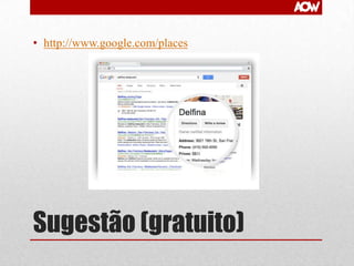 • http://www.google.com/places

Sugestão (gratuito)

 