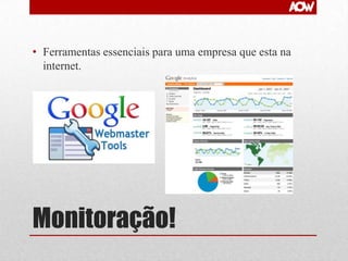 • Ferramentas essenciais para uma empresa que esta na
internet.

Monitoração!

 