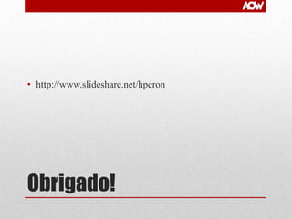 • http://www.slideshare.net/hperon

Obrigado!

 