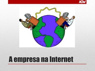 A empresa na Internet

 