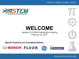 Upstate SC STEM Collaborative Meeting
February 22, 2017
Special Thanks to our Founding Partners
 