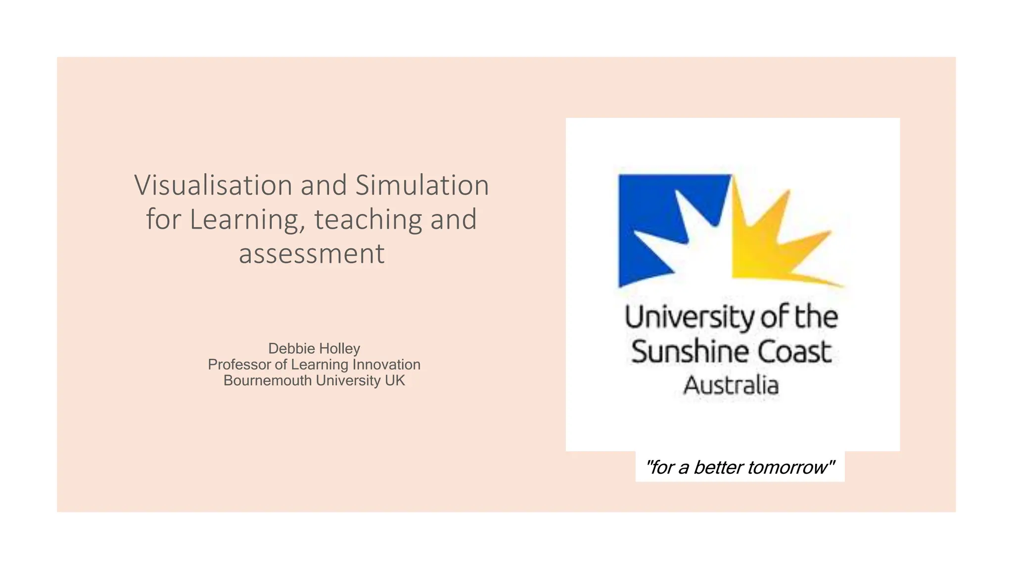 Visualisation and Simulation
for Learning, teaching and
assessment
Debbie Holley
Professor of Learning Innovation
Bournemouth University UK
"for a better tomorrow"
 