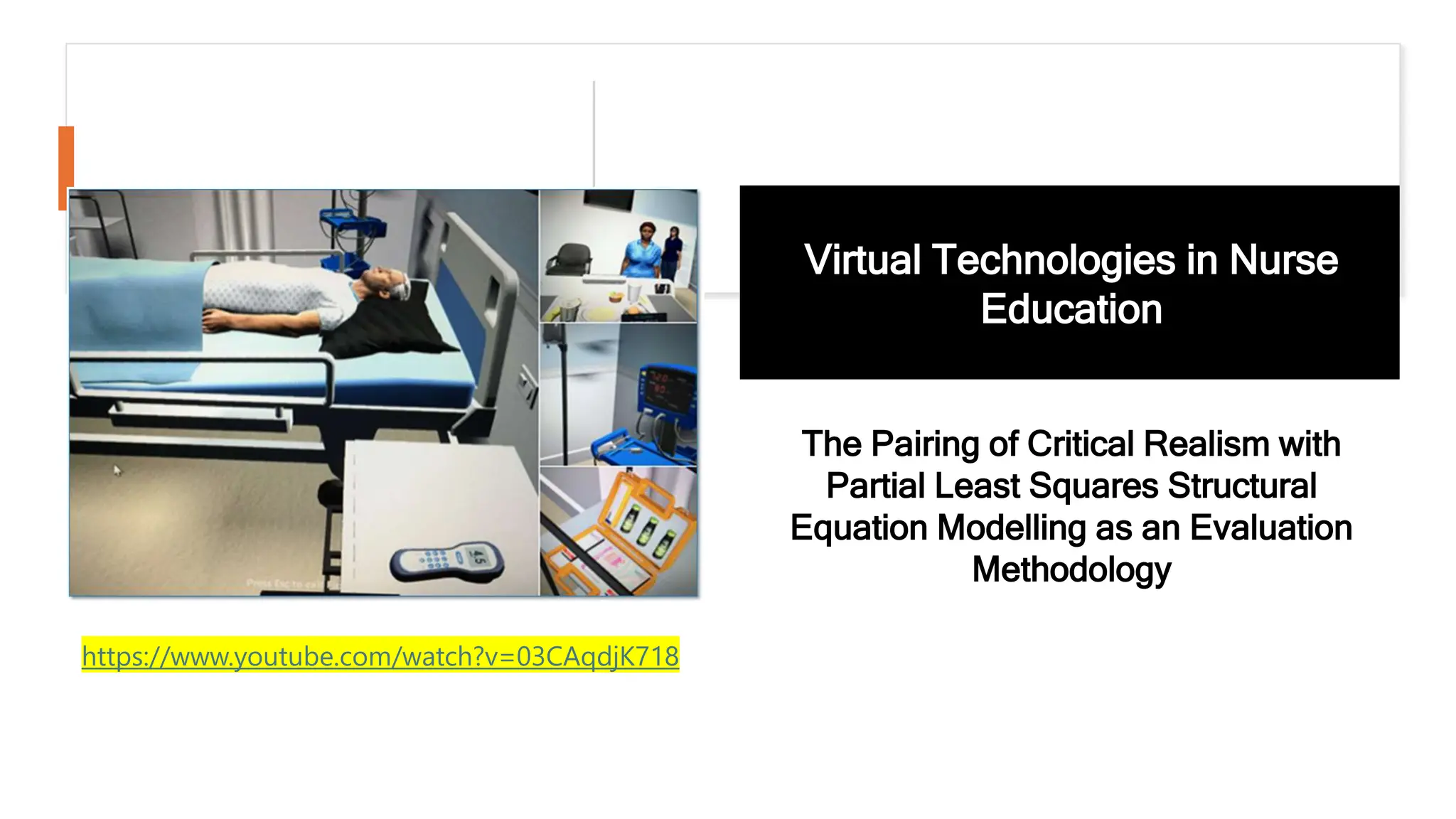 Virtual Technologies in Nurse
Education
The Pairing of Critical Realism with
Partial Least Squares Structural
Equation Modelling as an Evaluation
Methodology
https://www.youtube.com/watch?v=03CAqdjK718
 