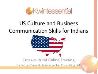 US Culture and Business
Communication Skills for Indians
Cross-cultural Online Training
By Farhad Desai & Kwintessential Consulting Ltd.
 