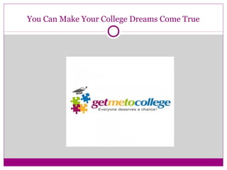 You Can Make Your College Dreams Come True 

