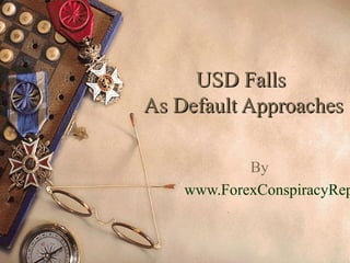 USD FallsUSD Falls
As Default ApproachesAs Default Approaches
By
www.ForexConspiracyRep
 