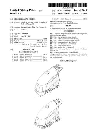 USO0D417045S
Ulllted States Patent [19] [11] Patent Number: Des. 417 0459
Dziersk et al. [45] Date of Patent: ** Nov. 23, 1999
[54] FLOOR CLEANING DEVICE D. 405,567 2/1999 Kent et al. ............................... D32/22
_ . _ Primary Examiner—Ruth Mclnroy
[75] Inventors g:2:51;?étggelggskl’lgoshua P‘ Goldfarb’ Attorney, Agent, or Firm—Jack E. Dominik
[57] CLAIM
[73] Assignee: Breuer Electric Mfg. Co., Chicago, Ill.
A ?oor cleaning device, as shown and described.
[**] Term: 14 Years
DESCRIPTION
[21] Appl. No.: 29/090,590 FIG. 1 is a front perspective vieW of a ?oor cleaning device
. _ shoWing our neW design;
[22] Flled' Jul‘ 11’ 1998 FIG. 2 is a rear perspective vieW thereof;
[51] LOC (6) Cl. ......................................................... 15-05 FIG 3 is a left side elevational View thereof;
[52] US. Cl. ............................................... D32/16; 1332/19 FIG- 41S a right side elevational View thereof;
[58] Field of Search 1332/15 16 19 FIG. 5 is a front elevational vieW thereof;
D32 501 %8 7,91’ FIG. 6 is a rear elevational vieW thereof;
’ ’ 79,2 82 87’ 320’ 32,1 353’ FIG. 7 is a top plan vieW thereof;
' ’ ’ ’ ’ ’ FIG. 8 is a bottom plan vieW thereof;
[56] References Cited FIG. 9 is a front perspective vieW of a second embodiment
thereof; and,
Us PATENT DOCUMENTS FIG. 10 is a rear perspective vieW of FIG. 9.
D 333 018 2/1993 Bothun et a1 1332/19 The portion of the second embodiment not shoWn in the
D: 364012 11/1995 Bothun et a1: iiiiiiiiiiiiiiiiiiiii 1332/19 draWings or described in the speci?cation forms no part of
D. 365,423 12/1995 Bores et al. .. D32/16 the Claimed design
D. 369,446 4/1996 Smith . . . . . . . . . . . . . . . . . . .. D32/19
D. 404,859 1/1999 DZiersk et a1. .......................... D32/21 1 Claim, 9 Drawing Sheets
 