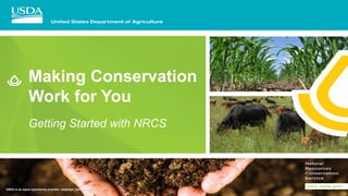 USDA is an equal opportunity provider, employer, and lender.
Making Conservation
Work for You
Getting Started with NRCS
 