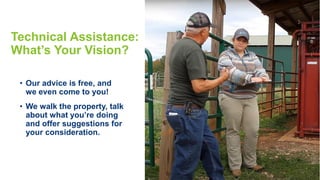 Technical Assistance:
What’s Your Vision?
• Our advice is free, and
we even come to you!
• We walk the property, talk
about what you’re doing
and offer suggestions for
your consideration.
 