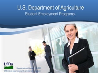 U.S. Department of Agriculture
                            Student Employment Programs




                Recruitment and Diversity - OHRM
USDA is an equal opportunity provider and employer.
 