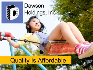 Quality Is Affordable
Dawson
Holdings, Inc
 