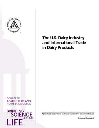 BRINGING
SCIENCE Agricultural Experiment Station / Cooperative Extension Service
TO YOUR
LIFE
COLLEGE OF
AGRICULTURE AND
HOME ECONOMICS
The U.S. Dairy Industry
and International Trade
in Dairy Products
Technical Report 42
 