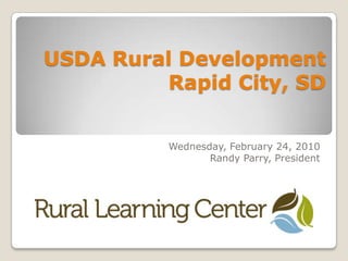 USDA Rural Development  Rapid City, SD  Wednesday, February 24, 2010 Randy Parry, President 