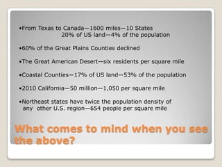 What comes to mind when you see the above?From Texas to Canada—1600 miles—10 States  20% of US land—4% of the population60% of the Great Plains Counties declined