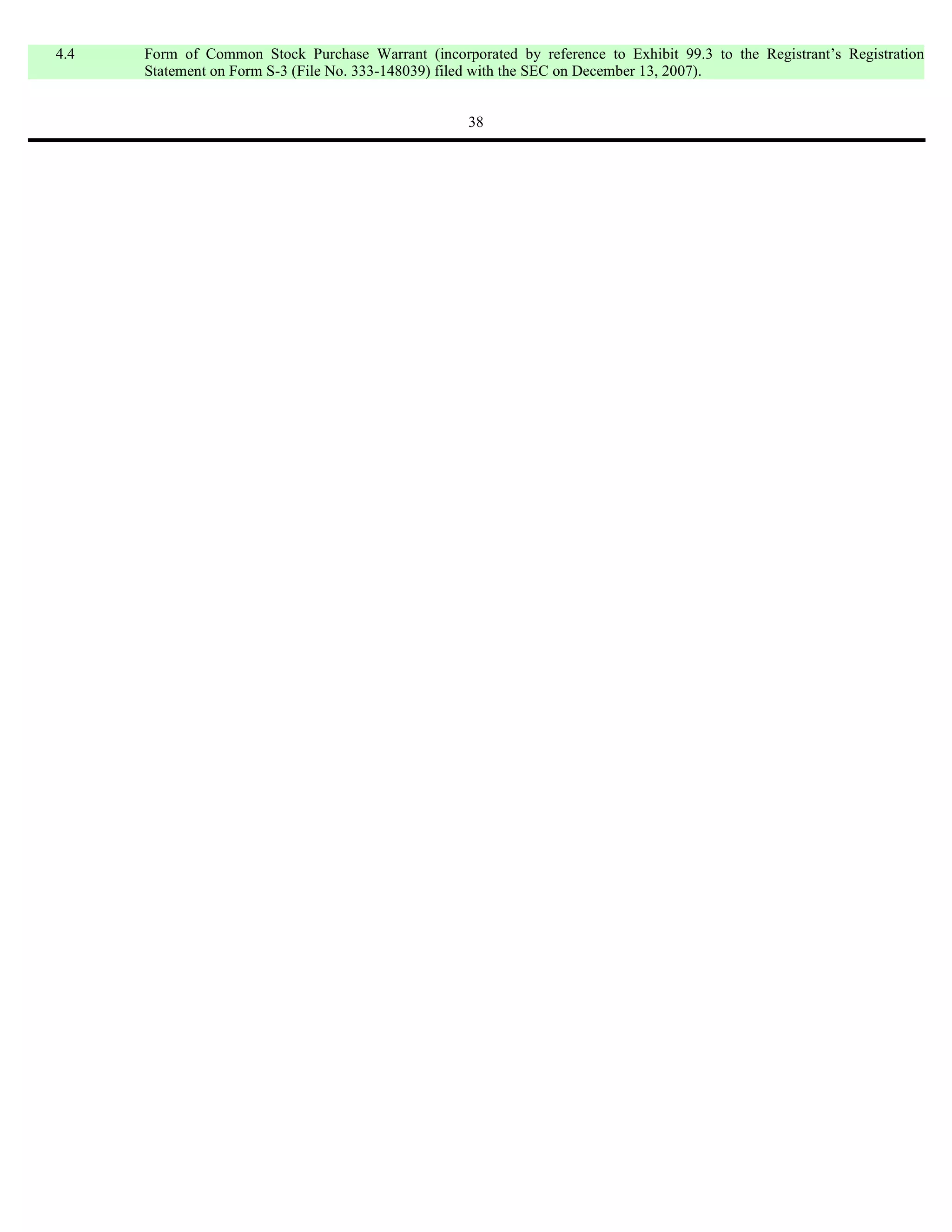 4.4   Form of Common Stock Purchase Warrant (incorporated by reference to Exhibit 99.3 to the Registrant’s Registration
      Statement on Form S-3 (File No. 333-148039) filed with the SEC on December 13, 2007).


                                                    38
 