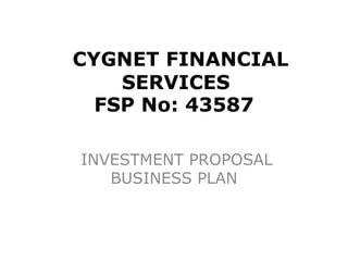 CYGNET FINANCIAL
    SERVICES
  FSP No: 43587

INVESTMENT PROPOSAL
   BUSINESS PLAN
 