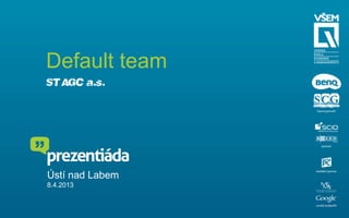 Default team
SŠT AGC a.s.




Ústí nad Labem
8.4.2013
 