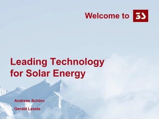 03.05.2010 Seite 1 Welcome to Leading Technology for Solar Energy Andreas Schöni Gerald Lessle 