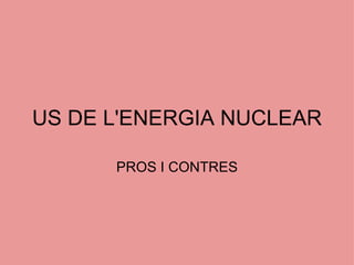 US DE L'ENERGIA NUCLEAR PROS I CONTRES 
