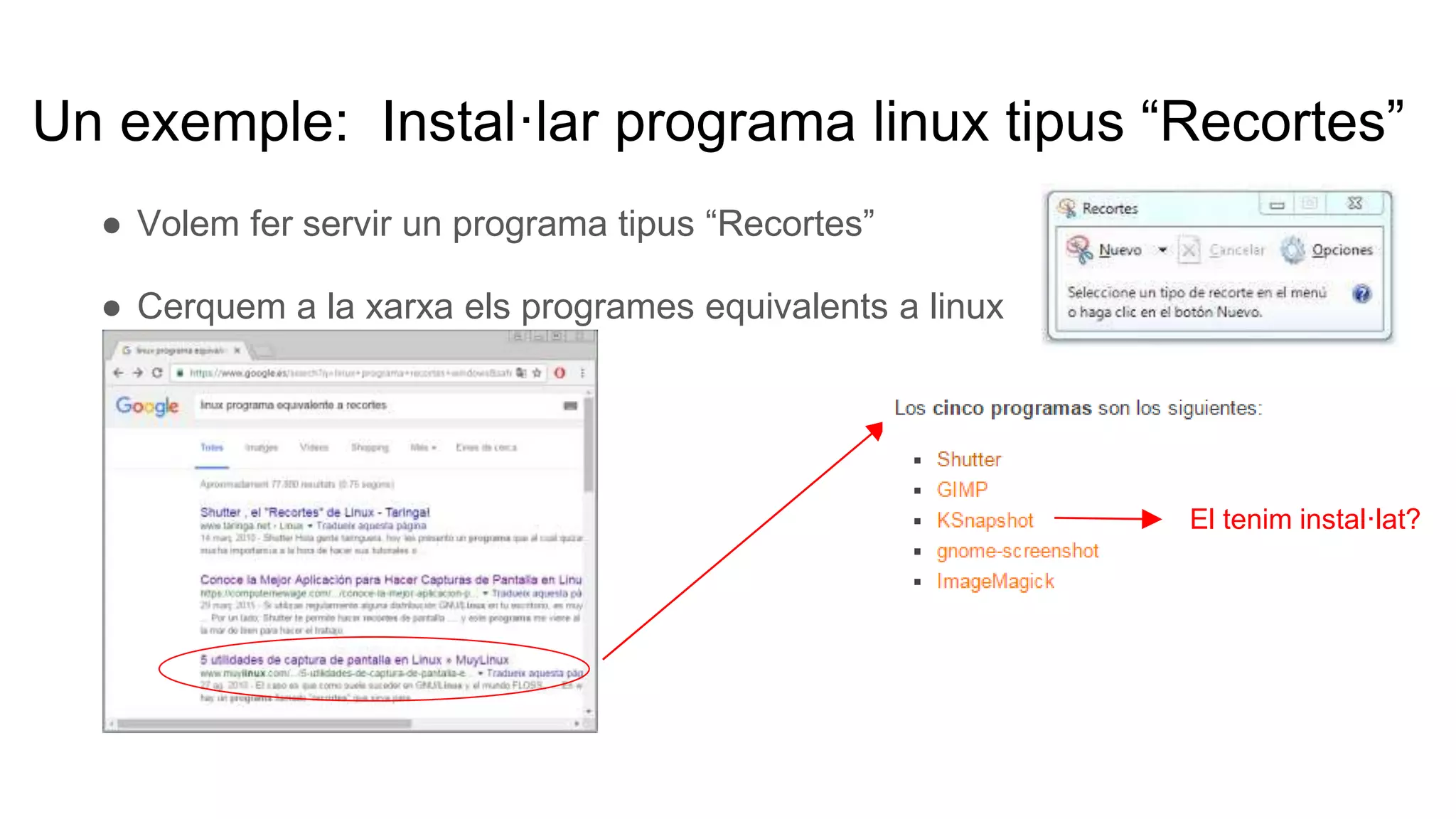 Un exemple: Instal·lar programa linux tipus “Recortes”
● Volem fer servir un programa tipus “Recortes”
● Cerquem a la xarxa els programes equivalents a linux
El tenim instal·lat?
 