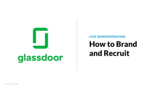© Glassdoor, Inc.  2017.  
LIVE DEMONSTRATION
How to Brand
and Recruit
 