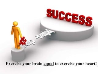 Exercise your brain  equal  to exercise your heart! 
