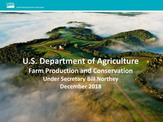 U.S. Department of Agriculture
Farm Production and Conservation
Under Secretary Bill Northey
December 2018
 