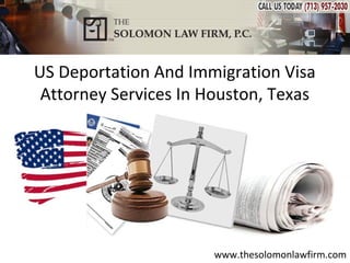 US Deportation And Immigration Visa
 Attorney Services In Houston, Texas




                       www.thesolomonlawfirm.com
 