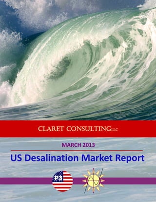 CLARET CONSULTINGLLC
MARCH 2013
US Desalination Market Report
 