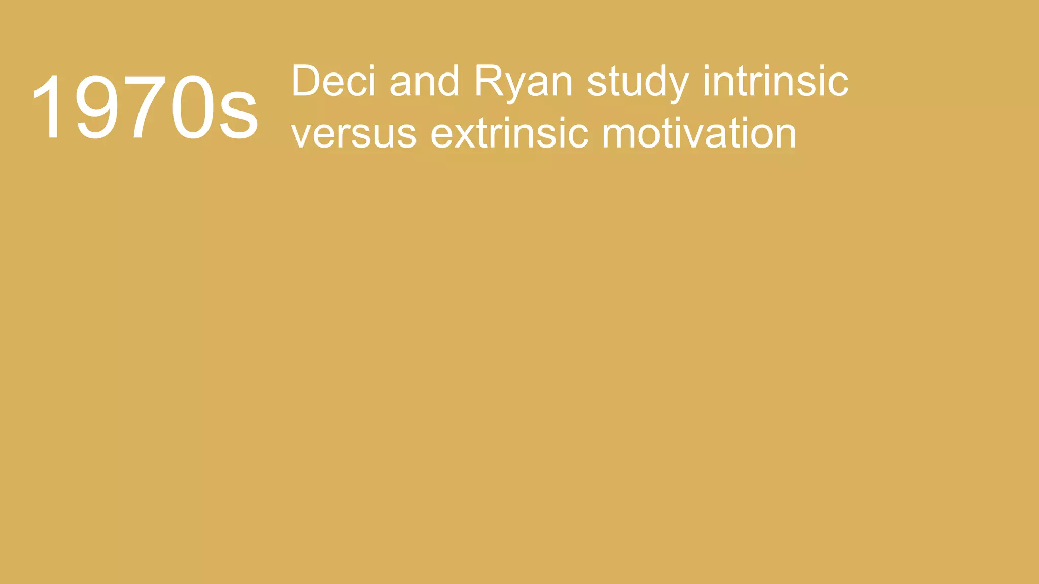 Deci and Ryan study intrinsic
versus extrinsic motivation1970s
 