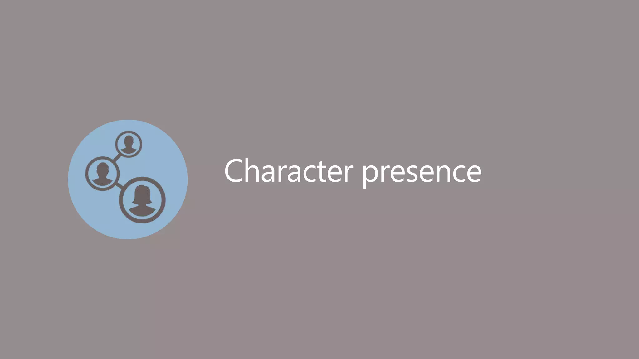 Character presence
 
