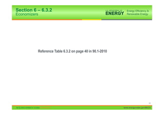 Section 6 – 6.3.2
Economizers




          Reference Table 6.3.2 on page 40 in 90.1-2010




                                                                                14

                                                          www.energycodes.gov/BECU
 