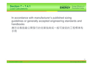 Section 7 – 7.4.1
Load Calculations



 In accordance with manufacturer’s published sizing
 guidelines or generally accepted engineering standards and
 handbooks




                                                                      140

                                                 www.energycodes.gov/BECU
 