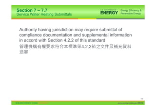 Section 7 – 7.7
Service Water Heating Submittals



 Authority having jurisdiction may require submittal of
 compliance documentation and supplemental information
 in accord with Section 4.2.2 of this standard
                                  4.2.2




                                                                     155

                                                www.energycodes.gov/BECU
 