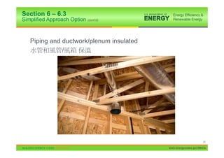 Section 6 – 6.3
Simplified Approach Option (cont’d)



   Piping and ductwork/plenum insulated
              /




                                                                20

                                          www.energycodes.gov/BECU
 