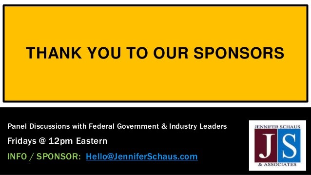 THANK YOU TO OUR SPONSORS
Panel Discussions with Federal Government & Industry Leaders
Fridays @ 12pm Eastern
INFO / SPONSOR: Hello@JenniferSchaus.com
 